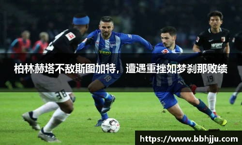 柏林赫塔不敌斯图加特，遭遇重挫如梦刹那败绩
