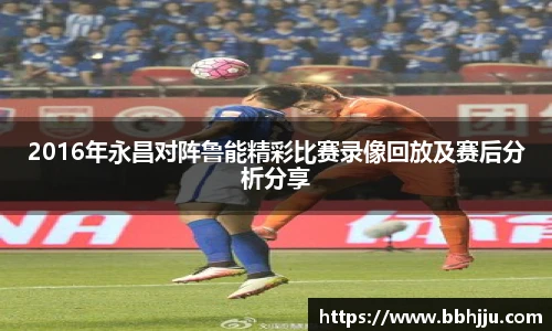 2016年永昌对阵鲁能精彩比赛录像回放及赛后分析分享