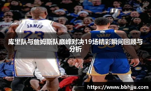 库里队与詹姆斯队巅峰对决19场精彩瞬间回顾与分析