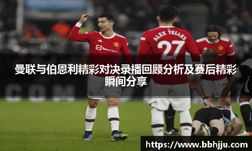 曼联与伯恩利精彩对决录播回顾分析及赛后精彩瞬间分享