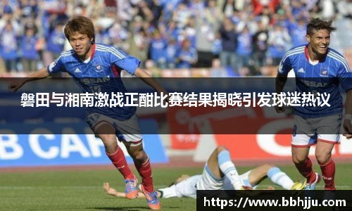 磐田与湘南激战正酣比赛结果揭晓引发球迷热议
