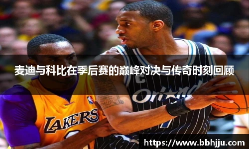 麦迪与科比在季后赛的巅峰对决与传奇时刻回顾