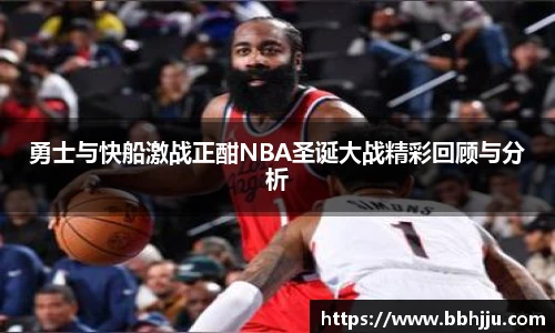 勇士与快船激战正酣NBA圣诞大战精彩回顾与分析