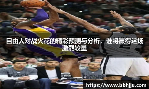 自由人对战火花的精彩预测与分析，谁将赢得这场激烈较量