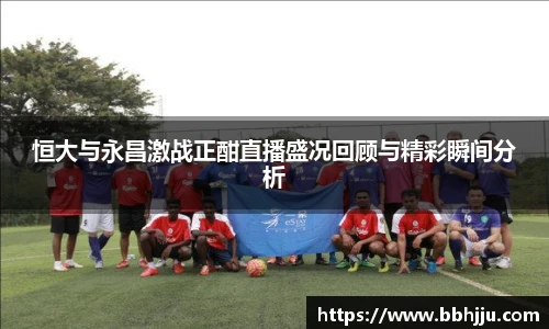 恒大与永昌激战正酣直播盛况回顾与精彩瞬间分析