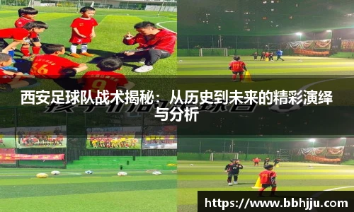西安足球队战术揭秘：从历史到未来的精彩演绎与分析