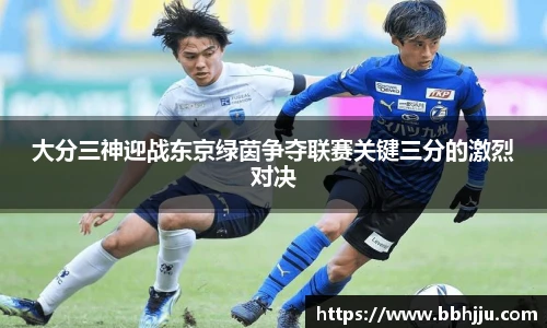 大分三神迎战东京绿茵争夺联赛关键三分的激烈对决